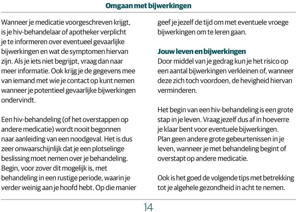 Een hiv-behandeling (of het overstappen op andere medicatie) wordt nooit begonnen naar aanleiding van een noodgeval.