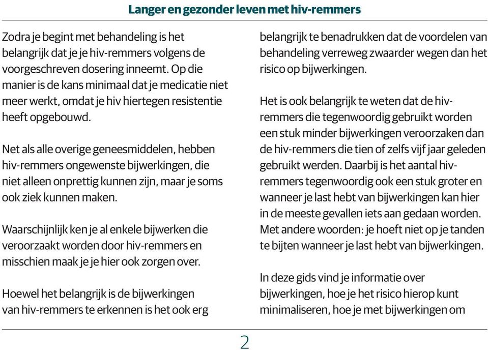 Net als alle overige geneesmiddelen, hebben hiv-remmers ongewenste bijwerkingen, die niet alleen onprettig kunnen zijn, maar je soms ook ziek kunnen maken.