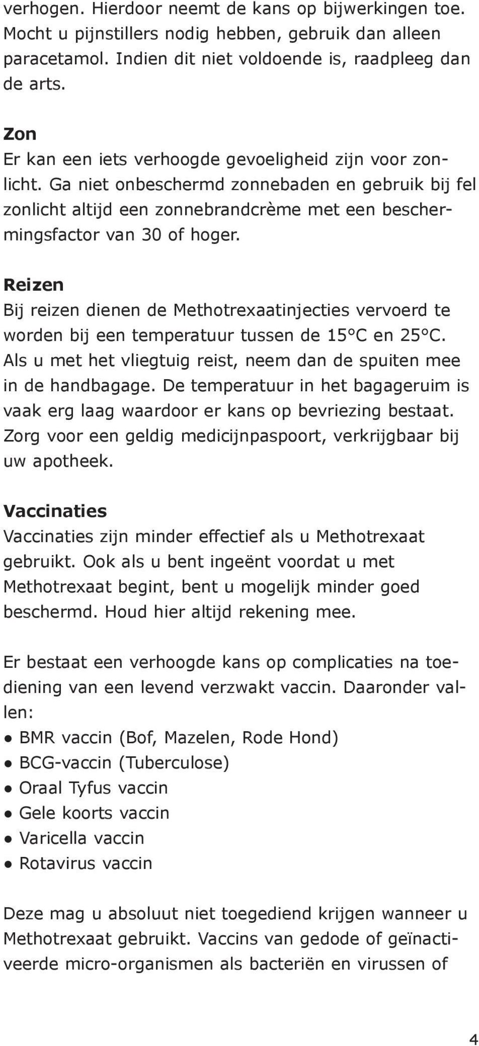 Reizen Bij reizen dienen de Methotrexaatinjecties vervoerd te worden bij een temperatuur tussen de 15 C en 25 C. Als u met het vliegtuig reist, neem dan de spuiten mee in de handbagage.