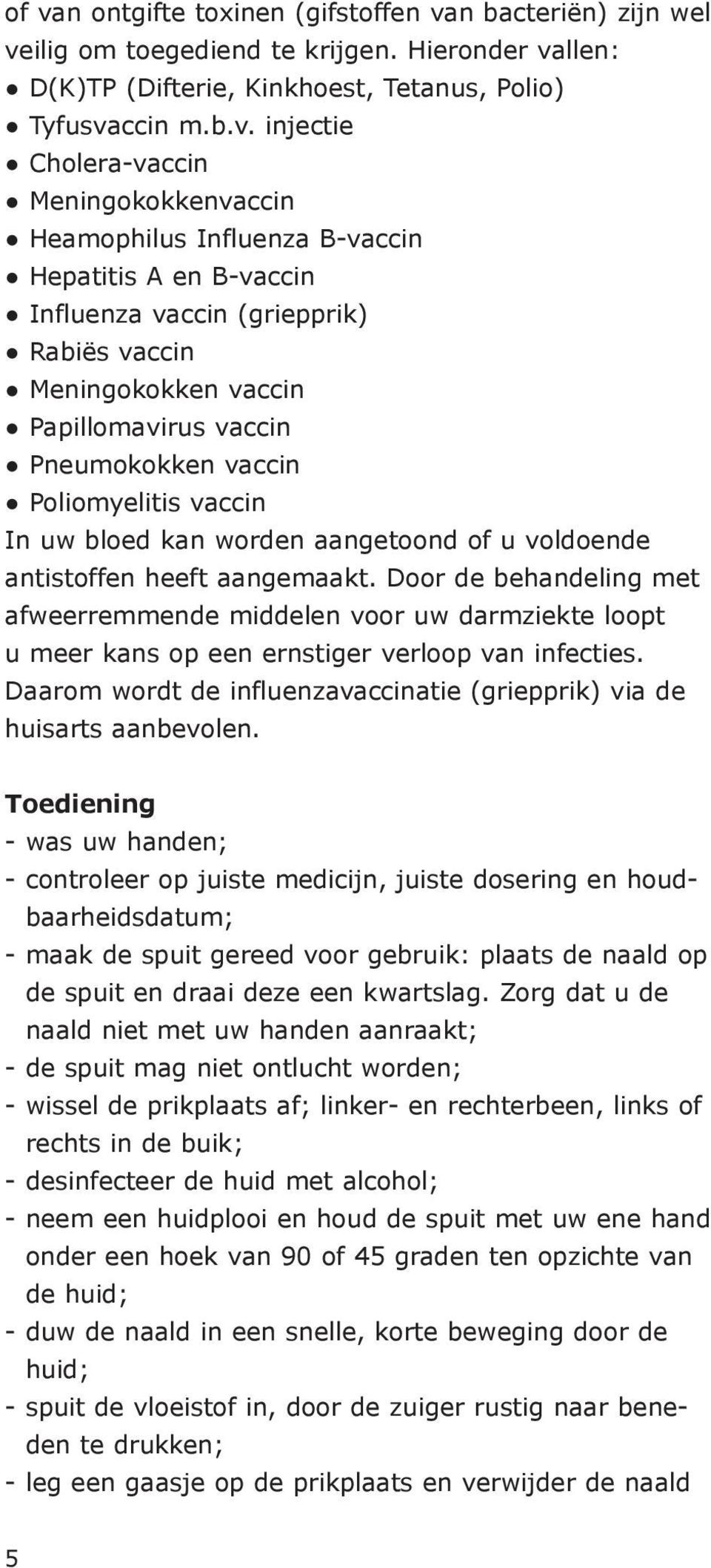 vaccin In uw bloed kan worden aangetoond of u voldoende antistoffen heeft aangemaakt.