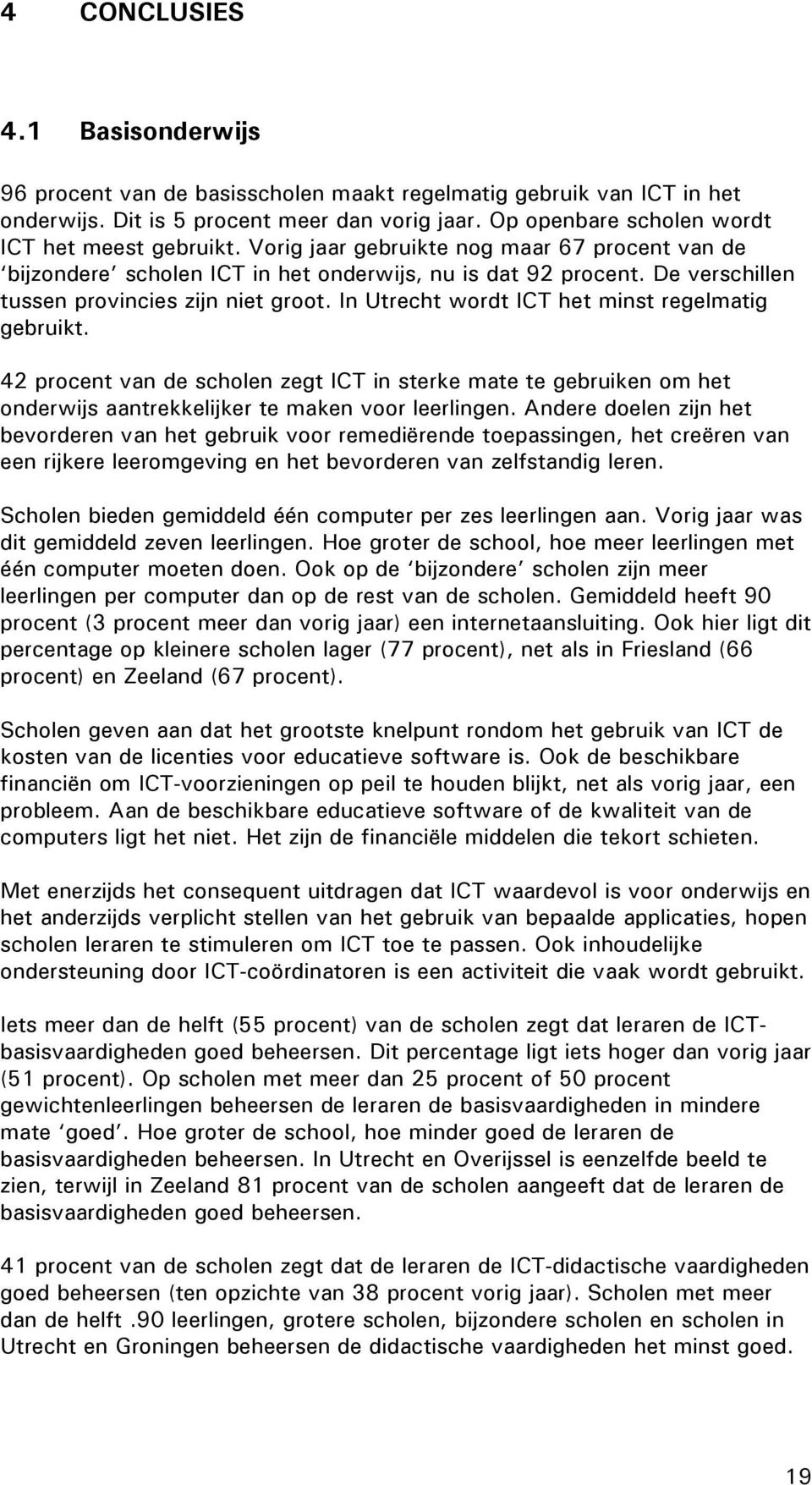 42 van de scholen zegt ICT in sterke mate te gebruiken om het onderwijs aantrekkelijker te maken voor leerlingen.