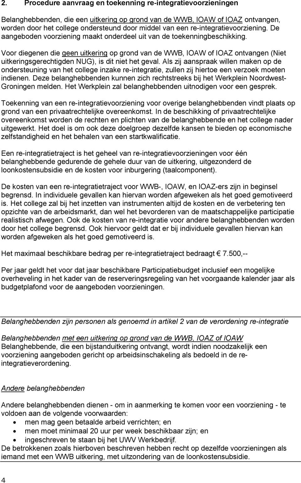 Voor diegenen die geen uitkering op grond van de WWB, IOAW of IOAZ ontvangen (Niet uitkeringsgerechtigden NUG), is dit niet het geval.