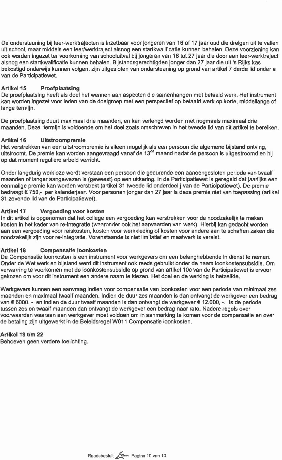 Bijstandsgerechtigden jonger dan 27 Jaar die uit 's Rijks kas bekostigd onderwijs kunnen volgen, zijn uitgesloten van ondersteuning op grond van artikel 7 derde lid onder a van de Participatiewet.