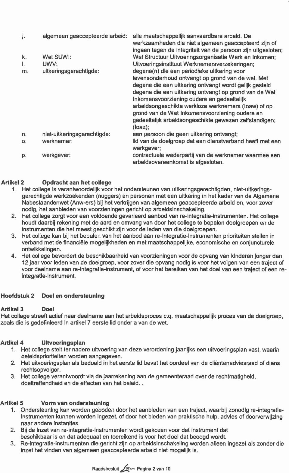 uitkeringsgerechtigde: degene(n) die een periodieke uitkering voor levensonderhoud ontvangt op grond van de wet.