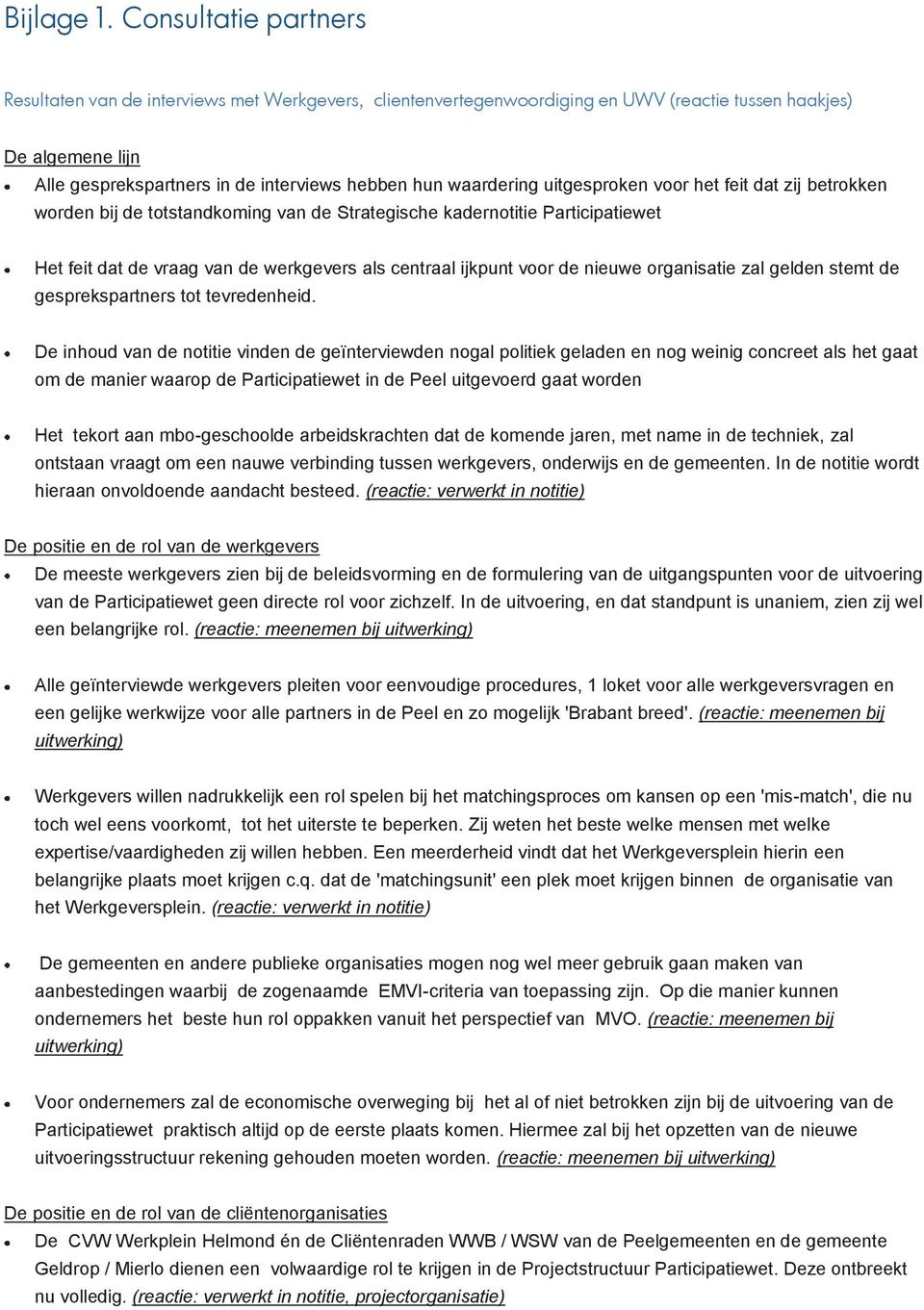 waardering uitgesproken voor het feit dat zij betrokken worden bij de totstandkoming van de Strategische kadernotitie Participatiewet Het feit dat de vraag van de werkgevers als centraal ijkpunt voor