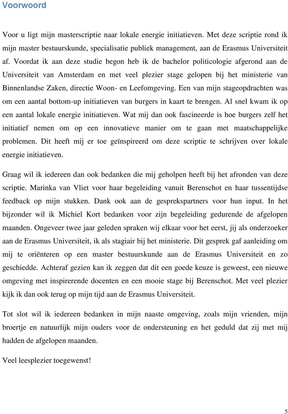 Woon- en Leefomgeving. Een van mijn stageopdrachten was om een aantal bottom-up initiatieven van burgers in kaart te brengen. Al snel kwam ik op een aantal lokale energie initiatieven.