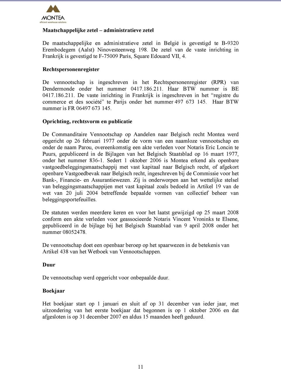 Rechtspersonenregister De vennootschap is ingeschreven in het Rechtspersonenregister (RPR) van Dendermonde onder het nummer 0417.186.211.