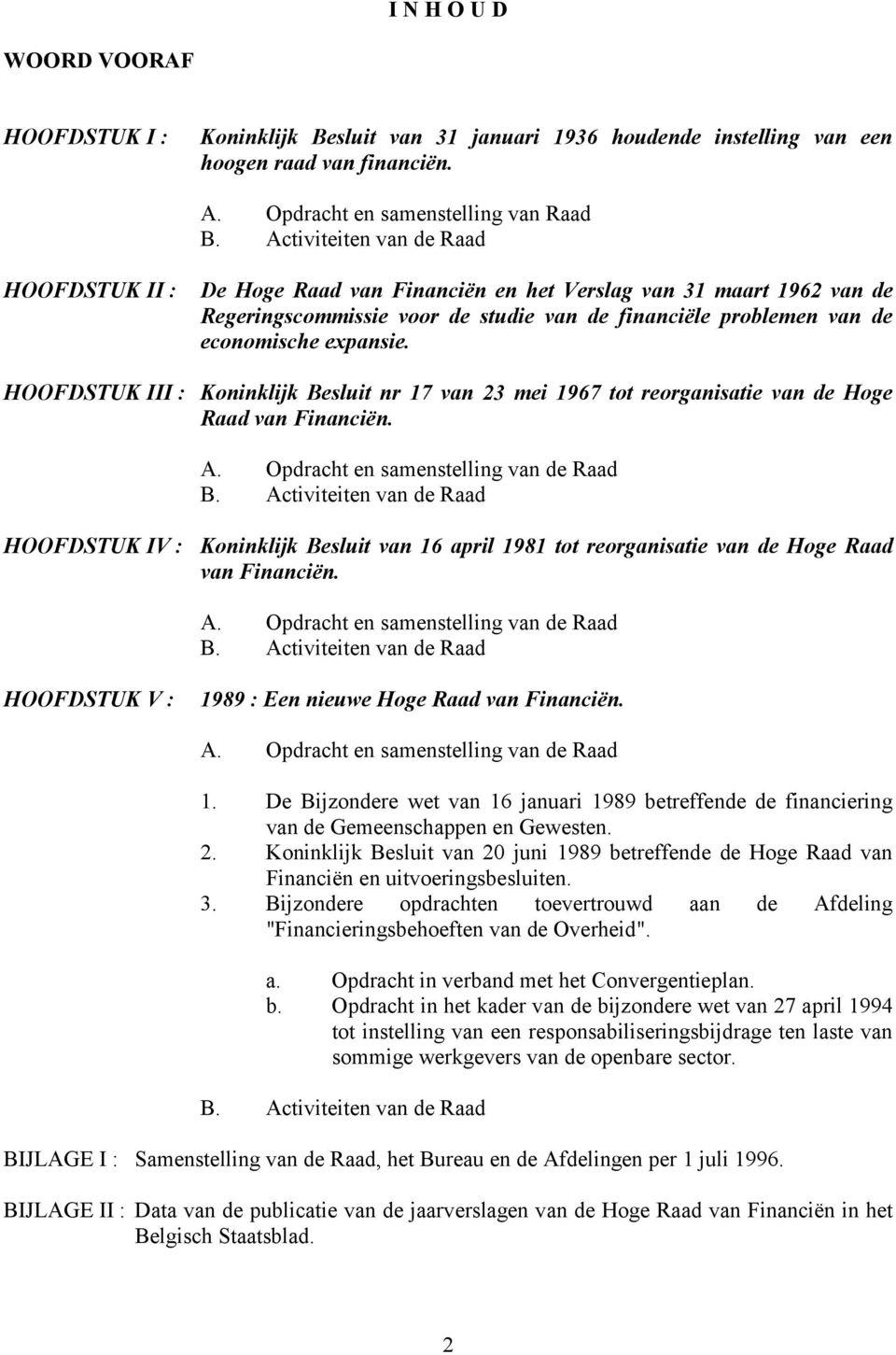 HOOFDSTUK III : Koninklijk Besluit nr 17 van 23 mei 1967 tot reorganisatie van de Hoge Raad van Financiën. A. Opdracht en samenstelling van de Raad B.