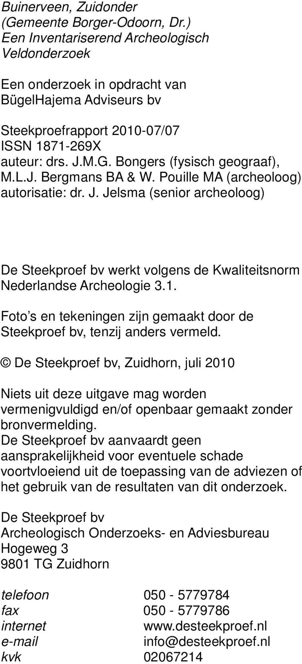 L.J. Bergmans BA & W. Pouille MA (archeoloog) autorisatie: dr. J. Jelsma (senior archeoloog) De Steekproef bv werkt volgens de Kwaliteitsnorm Nederlandse Archeologie 3.1.