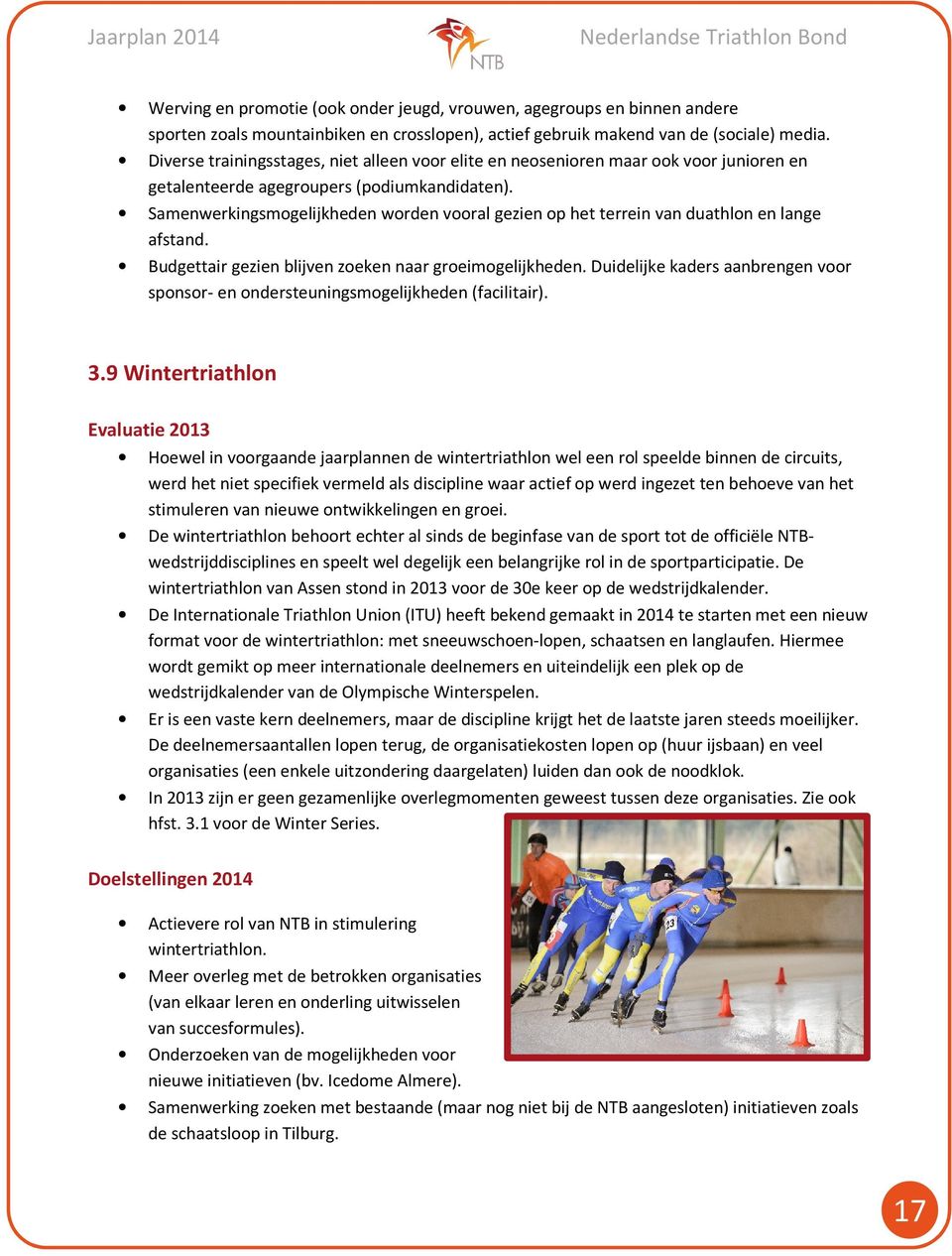 Samenwerkingsmogelijkheden worden vooral gezien op het terrein van duathlon en lange afstand. Budgettair gezien blijven zoeken naar groeimogelijkheden.