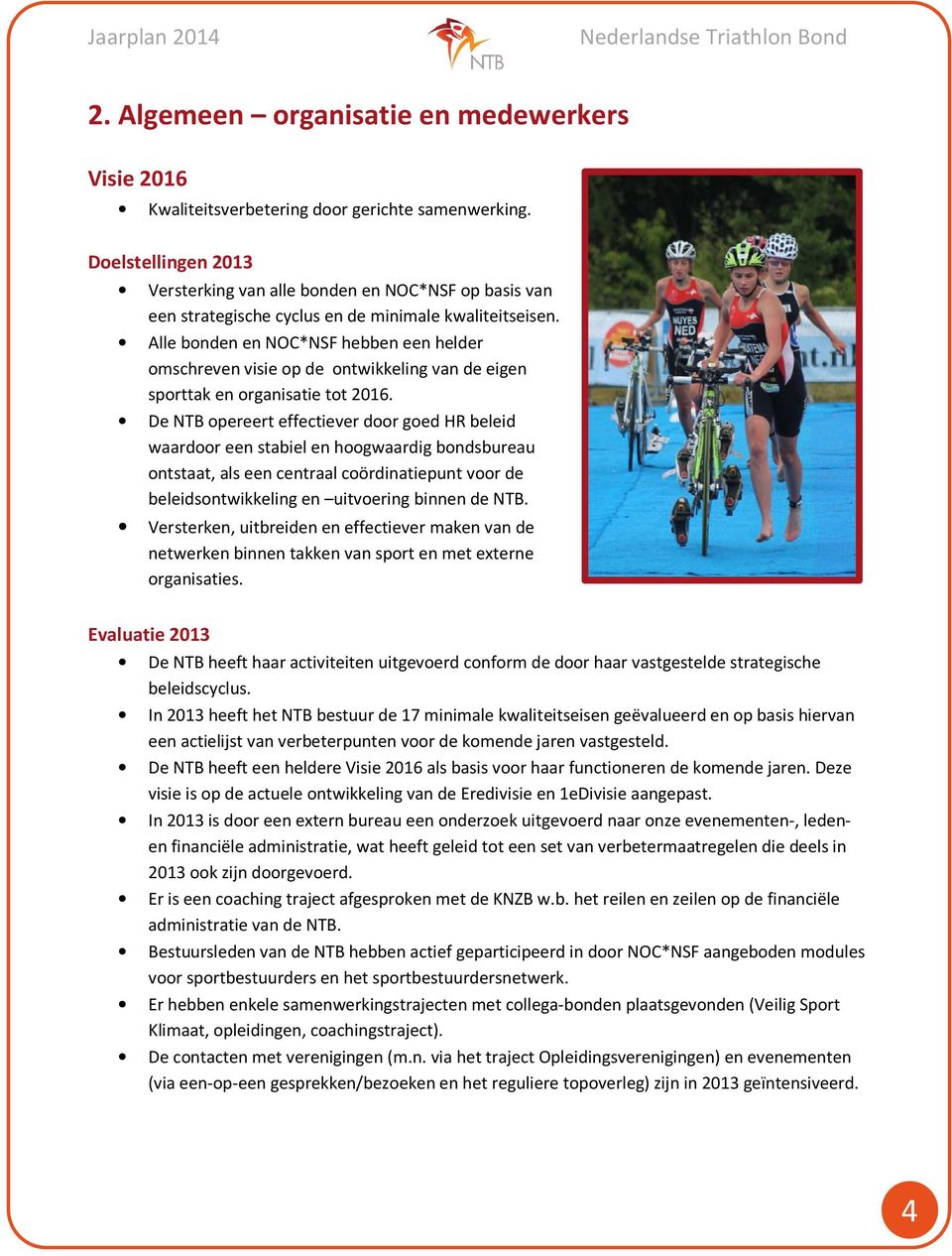 Alle bonden en NOC*NSF hebben een helder omschreven visie op de ontwikkeling van de eigen sporttak en organisatie tot 2016.