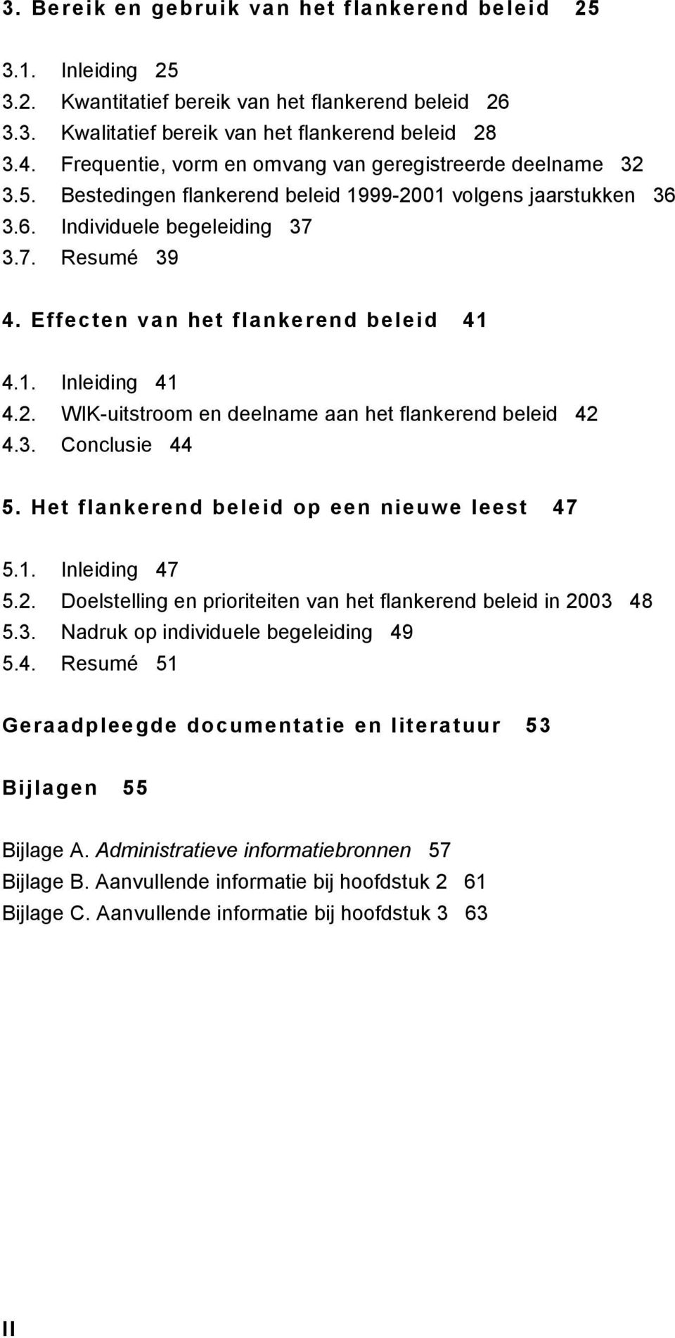 Effecten van het flankerend beleid 41 4.1. Inleiding 41 4.2. WIK-uitstroom en deelname aan het flankerend beleid 42 4.3. Conclusie 44 5. Het flankerend beleid op een nieuwe leest 47 5.1. Inleiding 47 5.