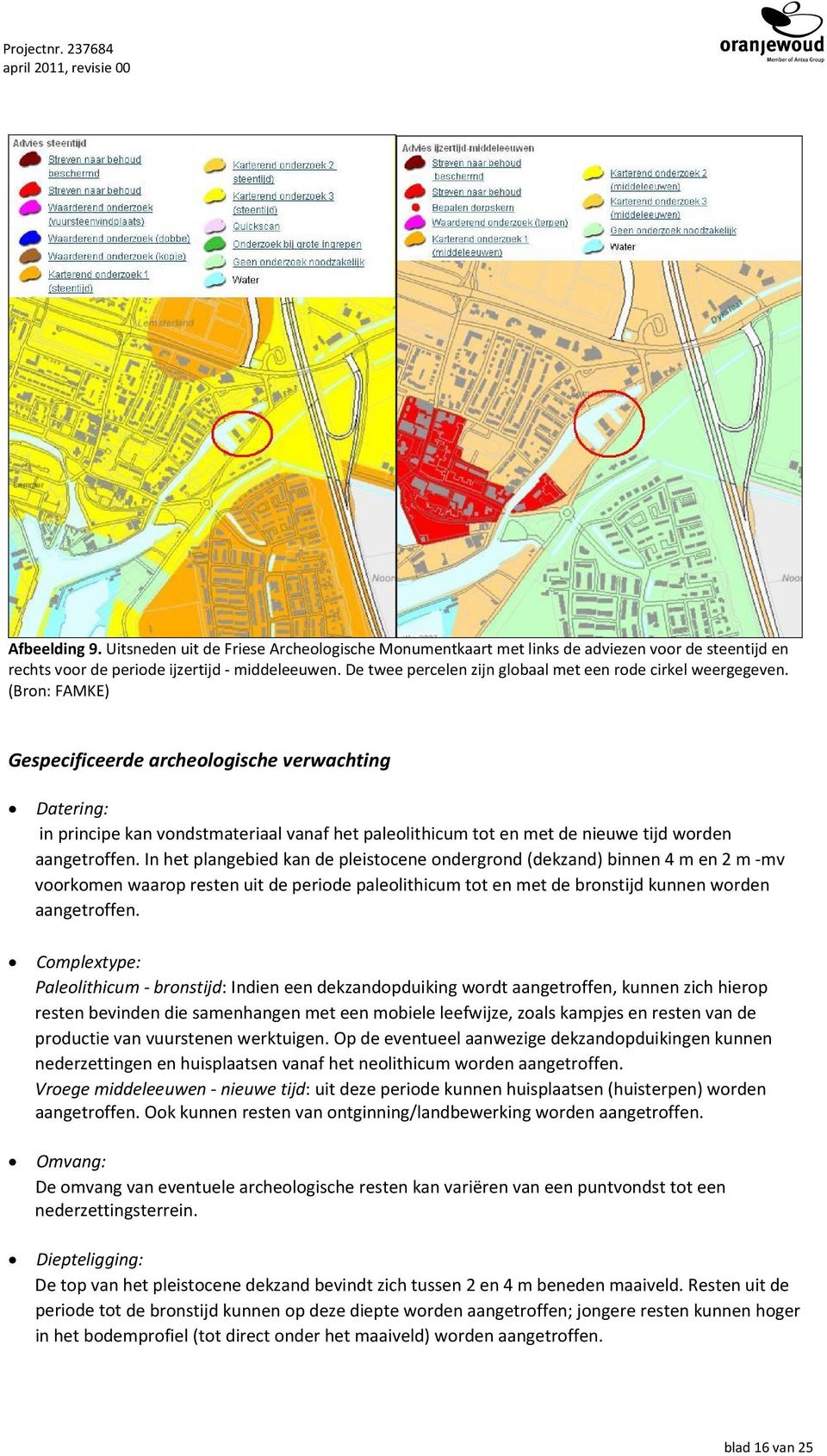 (Bron: FAMKE) Gespecificeerde archeologische verwachting Datering: in principe kan vondstmateriaal vanaf het paleolithicum tot en met de nieuwe tijd worden aangetroffen.