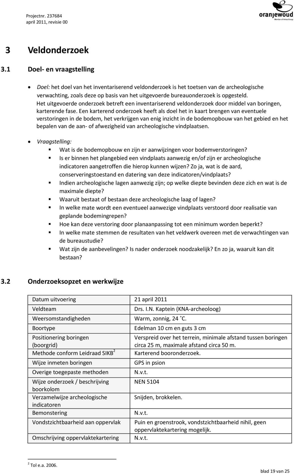 Het uitgevoerde onderzoek betreft een inventariserend veldonderzoek door middel van boringen, karterende fase.