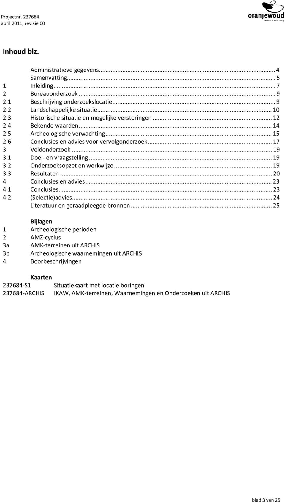 .. 19 3.1 Doel en vraagstelling... 19 3.2 Onderzoeksopzet en werkwijze... 19 3.3 Resultaten... 20 4 Conclusies en advies... 23 4.1 Conclusies... 23 4.2 (Selectie)advies.