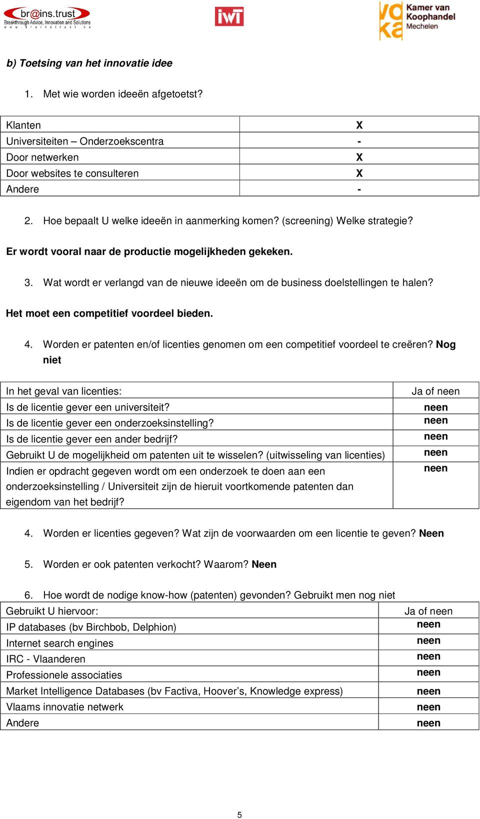 Wat wordt er verlangd van de nieuwe ideeën om de business doelstellingen te halen? Het moet een competitief voordeel bieden. 4.