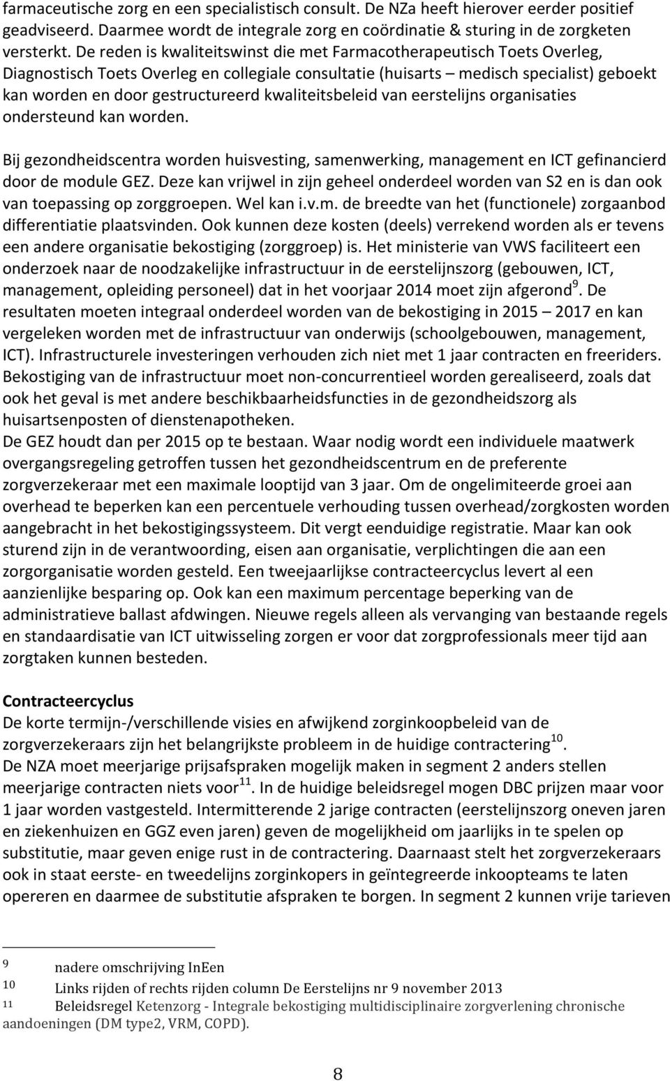 kwaliteitsbeleid van eerstelijns organisaties ondersteund kan worden. Bij gezondheidscentra worden huisvesting, samenwerking, management en ICT gefinancierd door de module GEZ.