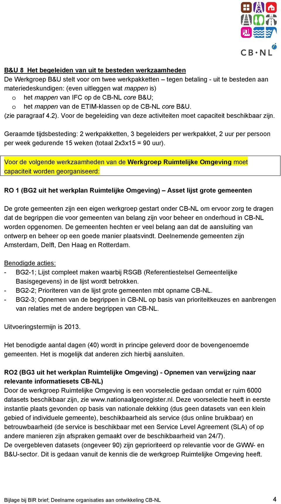 Geraamde tijdsbesteding: 2 werkpakketten, 3 begeleiders per werkpakket, 2 uur per persoon per week gedurende 15 weken (totaal 2x3x15 = 90 uur).