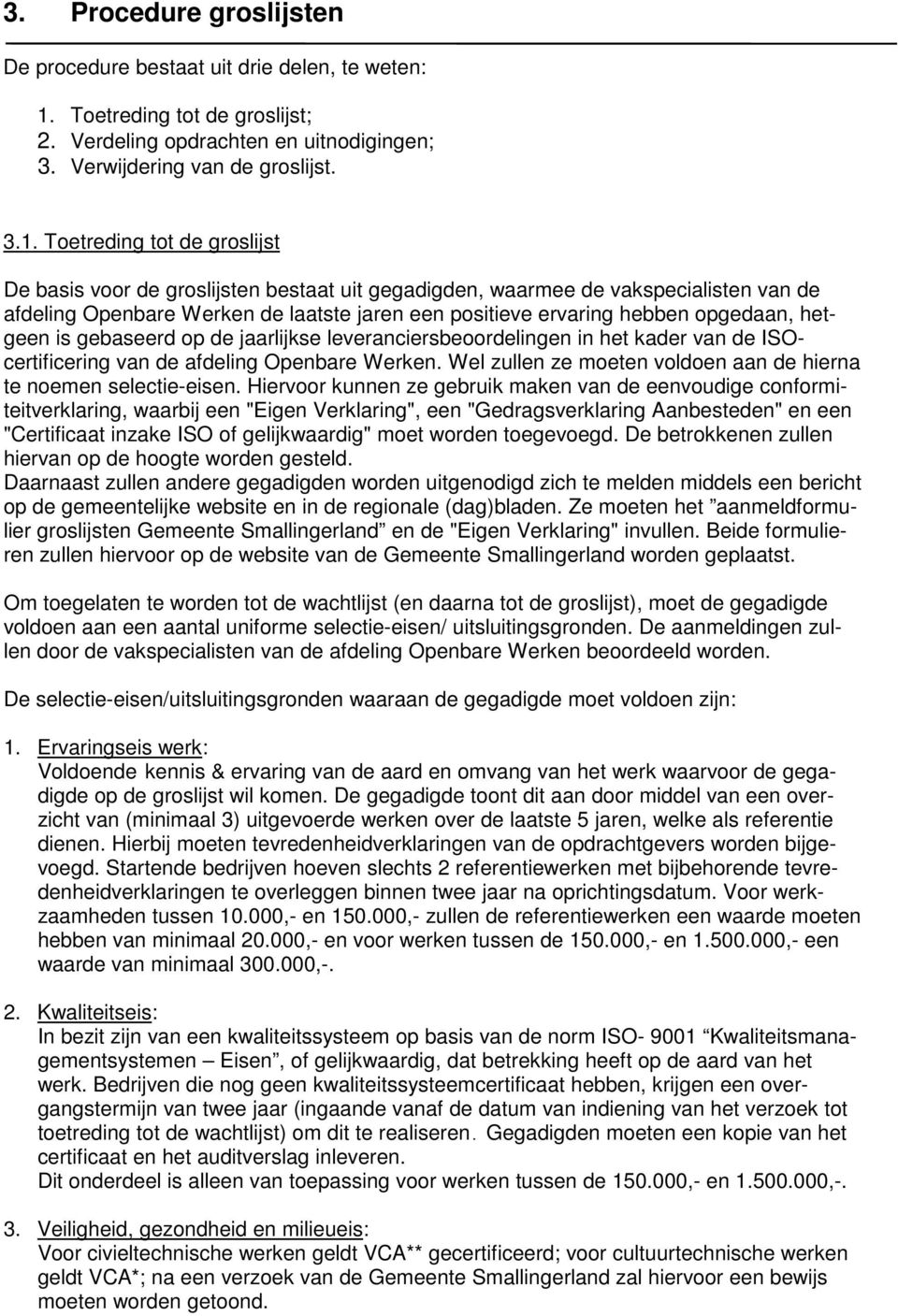 Toetreding tot de groslijst De basis voor de groslijsten bestaat uit gegadigden, waarmee de vakspecialisten van de afdeling Openbare Werken de laatste jaren een positieve ervaring hebben opgedaan,