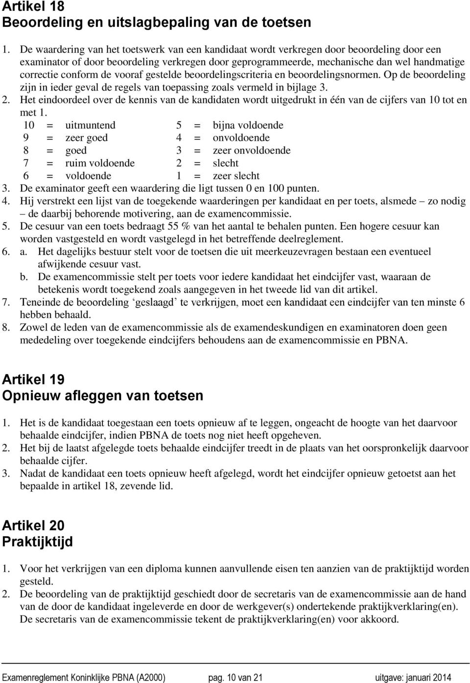 conform de vooraf gestelde beoordelingscriteria en beoordelingsnormen. Op de beoordeling zijn in ieder geval de regels van toepassing zoals vermeld in bijlage 3. 2.