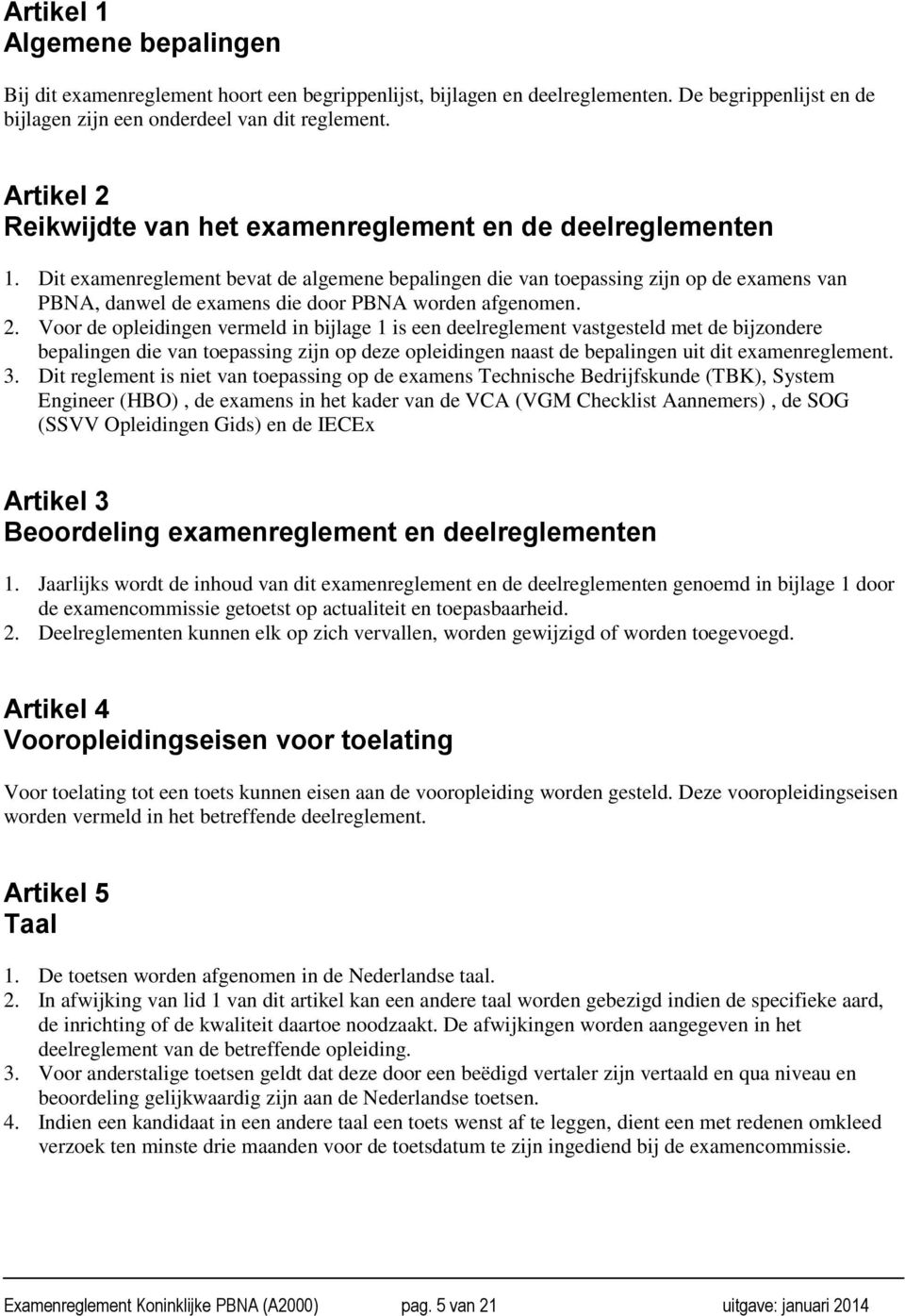 Dit examenreglement bevat de algemene bepalingen die van toepassing zijn op de examens van PBNA, danwel de examens die door PBNA worden afgenomen. 2.