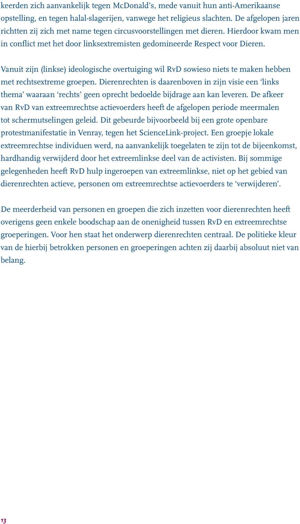 Vanuit zijn (linkse) ideologische overtuiging wil RvD sowieso niets te maken hebben met rechtsextreme groepen.