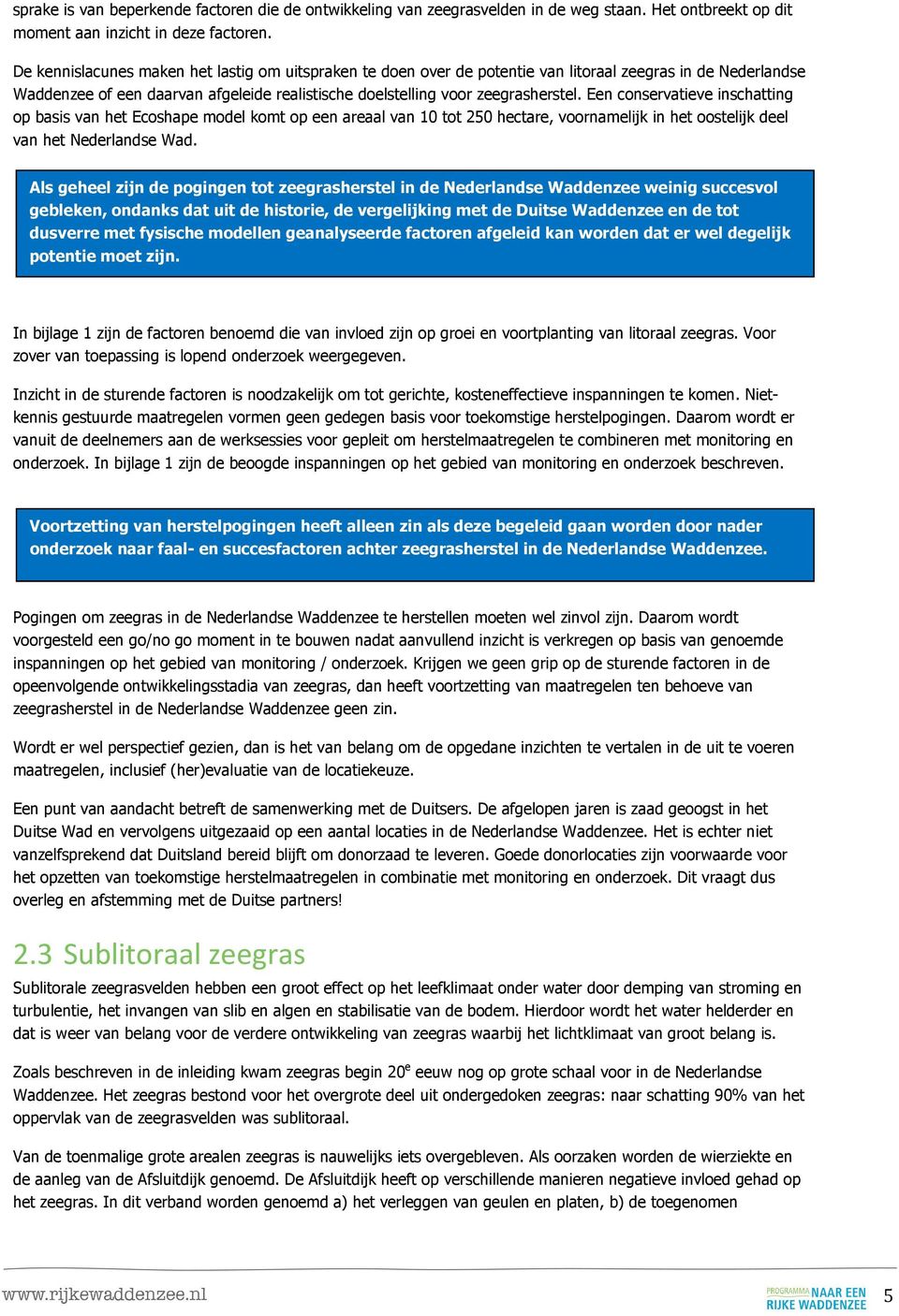 Een conservatieve inschatting op basis van het Ecoshape model komt op een areaal van 10 tot 250 hectare, voornamelijk in het oostelijk deel van het Nederlandse Wad.