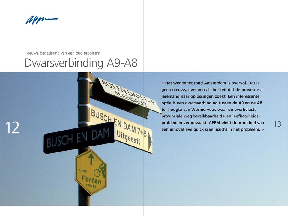 Een interessante optie is een dwarsverbinding tussen de A9 en de A8 ter hoogte van Wormerveer, waar de overbelaste