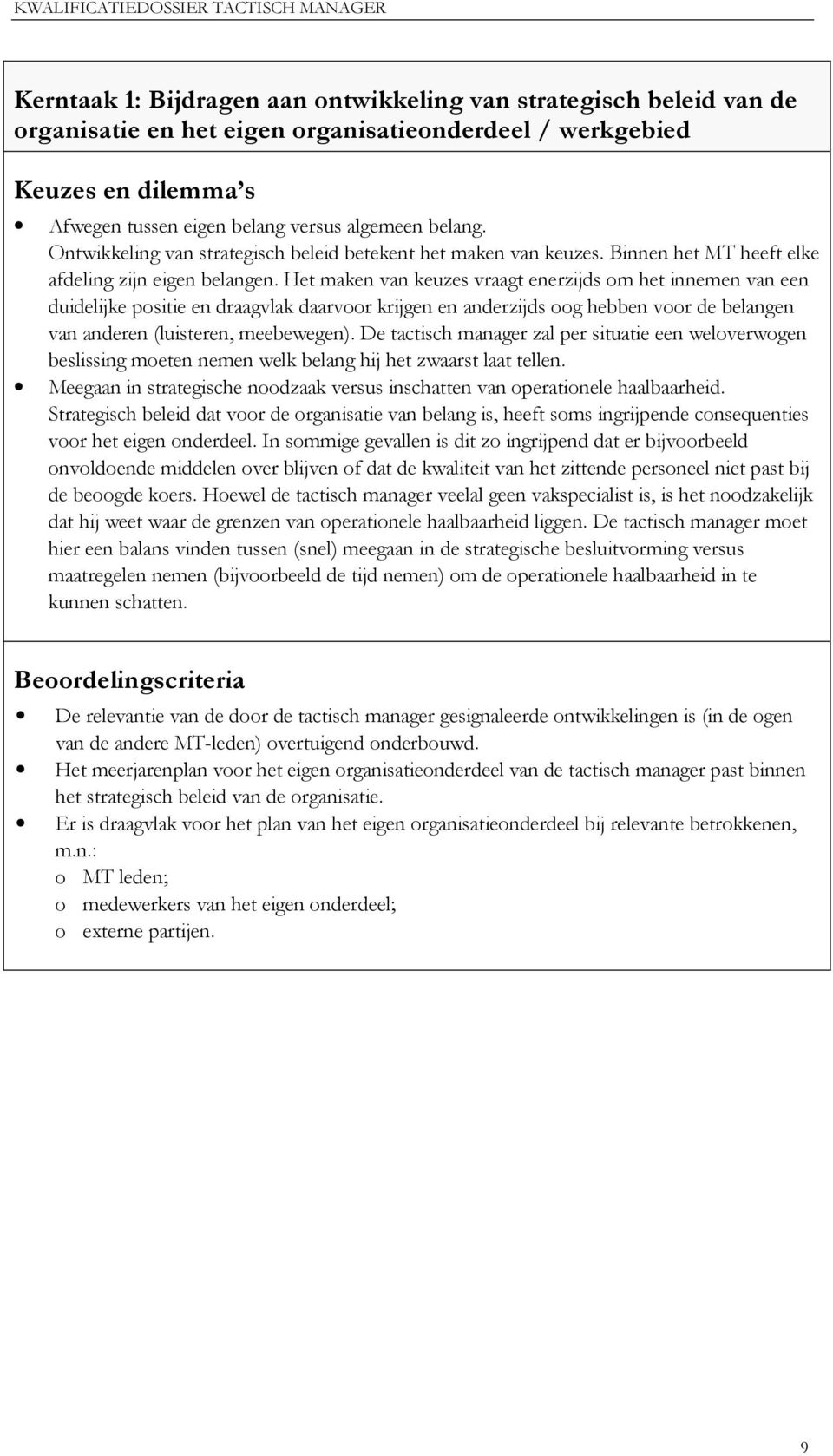 Het maken van keuzes vraagt enerzijds om het innemen van een duidelijke positie en draagvlak daarvoor krijgen en anderzijds oog hebben voor de belangen van anderen (luisteren, meebewegen).