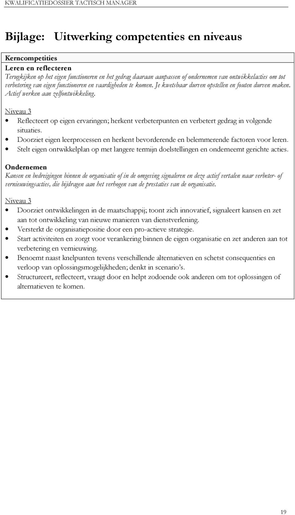 Niveau 3 Reflecteert op eigen ervaringen; herkent verbeterpunten en verbetert gedrag in volgende situaties. Doorziet eigen leerprocessen en herkent bevorderende en belemmerende factoren voor leren.