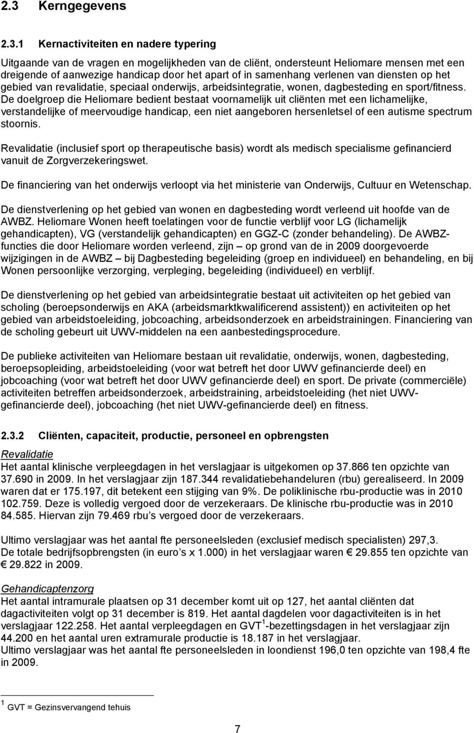 De doelgroep die Heliomare bedient bestaat voornamelijk uit cliënten met een lichamelijke, verstandelijke of meervoudige handicap, een niet aangeboren hersenletsel of een autisme spectrum stoornis.