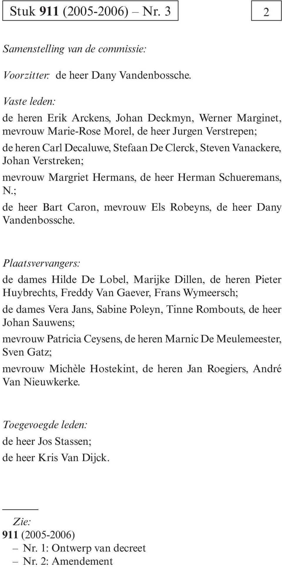 mevrouw Margriet Hermans, de heer Herman Schueremans, N.; de heer Bart Caron, mevrouw Els Robeyns, de heer Dany Vandenbossche.