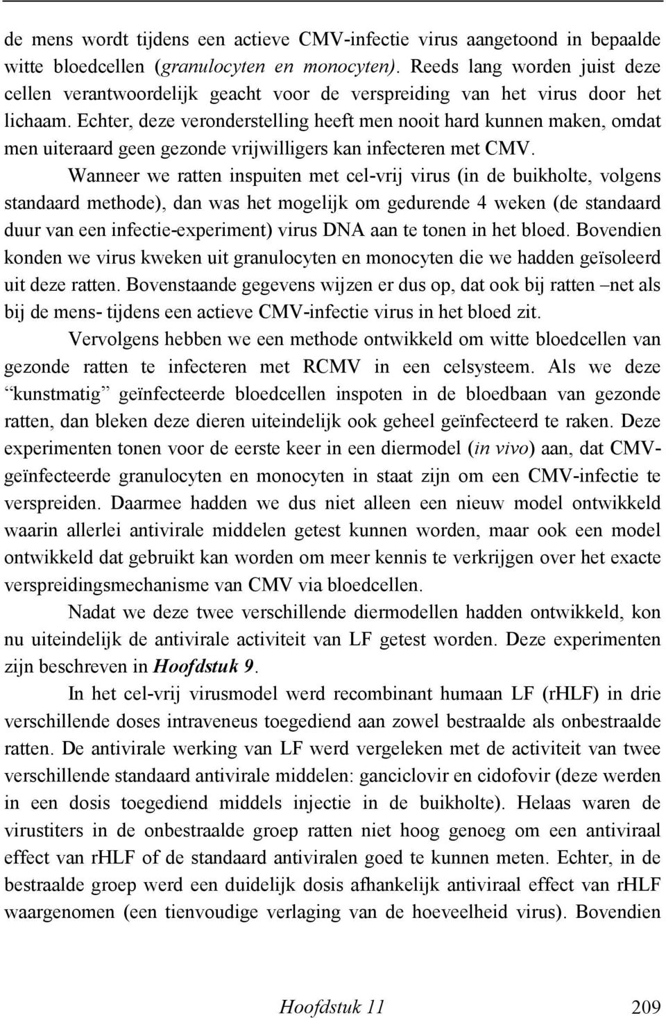 Echter, deze veronderstelling heeft men nooit hard kunnen maken, omdat men uiteraard geen gezonde vrijwilligers kan infecteren met CMV.