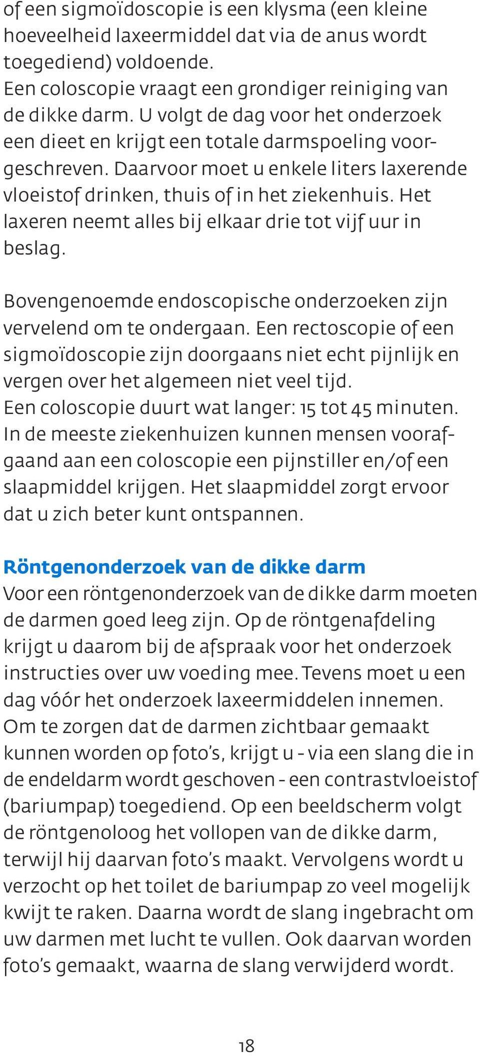 Het laxeren neemt alles bij elkaar drie tot vijf uur in beslag. Bovengenoemde endoscopische onderzoeken zijn vervelend om te ondergaan.