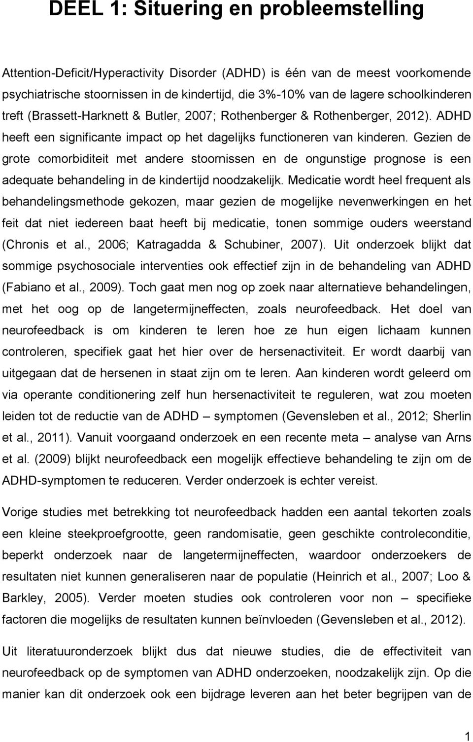 Gezien de grote comorbiditeit met andere stoornissen en de ongunstige prognose is een adequate behandeling in de kindertijd noodzakelijk.