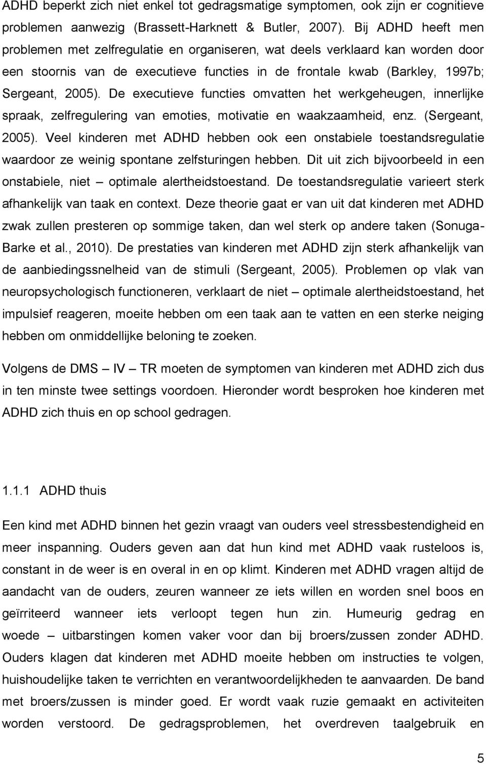 De executieve functies omvatten het werkgeheugen, innerlijke spraak, zelfregulering van emoties, motivatie en waakzaamheid, enz. (Sergeant, 2005).