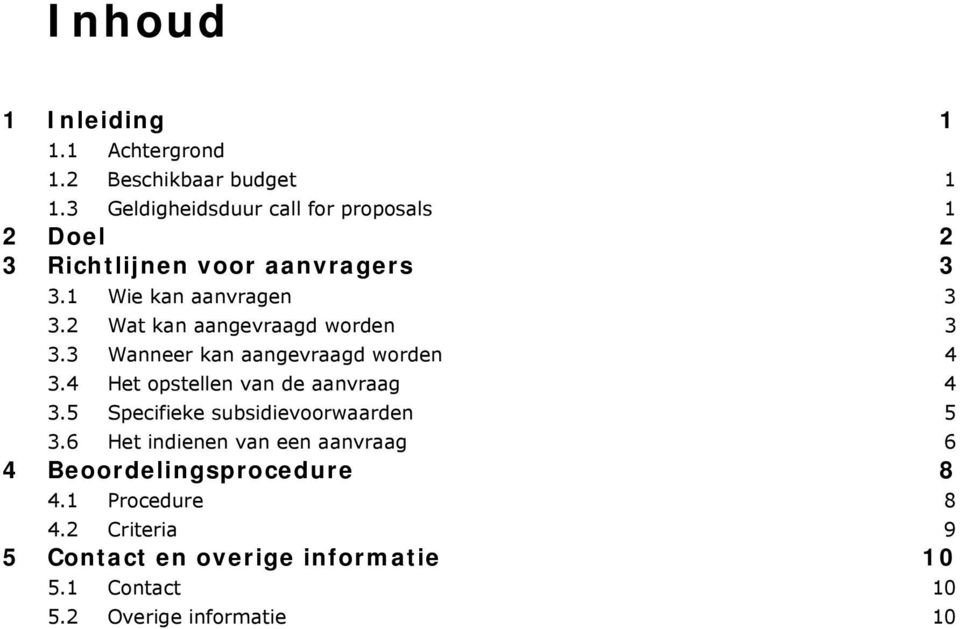 2 Wat kan aangevraagd worden 3 3.3 Wanneer kan aangevraagd worden 4 3.4 Het opstellen van de aanvraag 4 3.