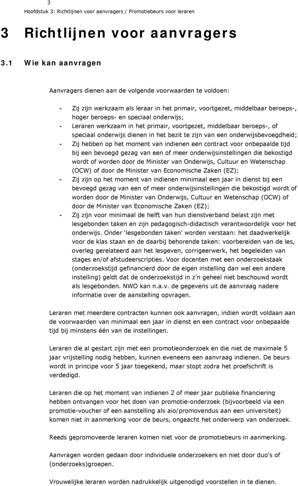 Leraren werkzaam in het primair, voortgezet, middelbaar beroeps-, of speciaal onderwijs dienen in het bezit te zijn van een onderwijsbevoegdheid; - Zij hebben op het moment van indienen een contract