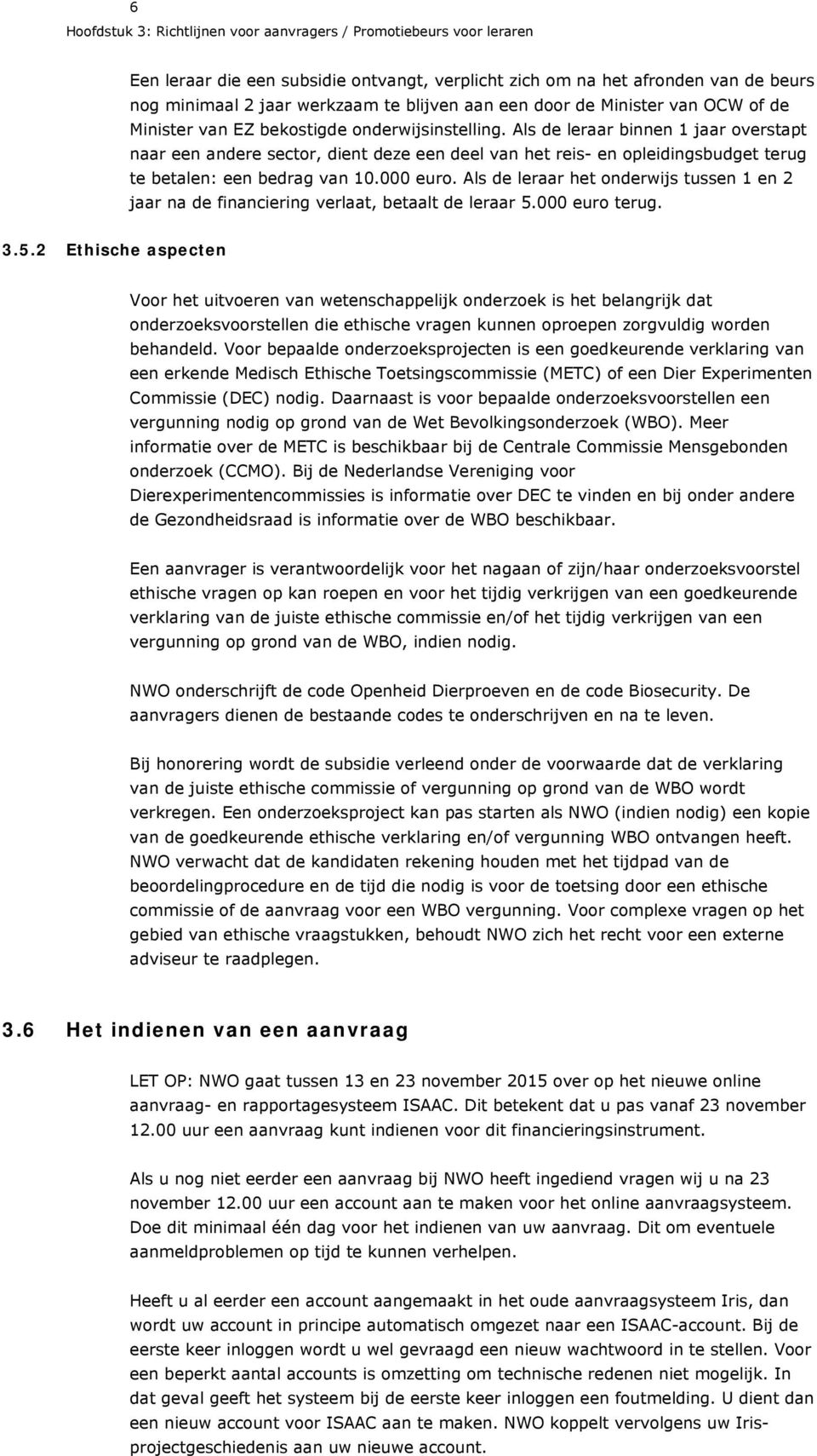 Als de leraar binnen 1 jaar overstapt naar een andere sector, dient deze een deel van het reis- en opleidingsbudget terug te betalen: een bedrag van 10.000 euro.