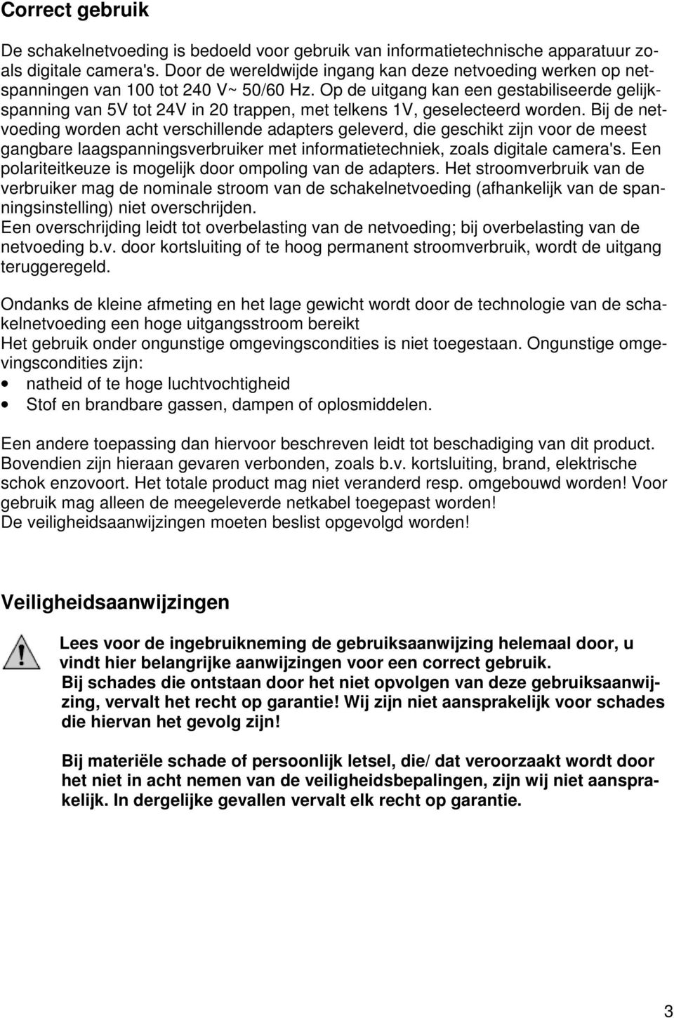 Op de uitgang kan een gestabiliseerde gelijkspanning van 5V tot 24V in 20 trappen, met telkens 1V, geselecteerd worden.