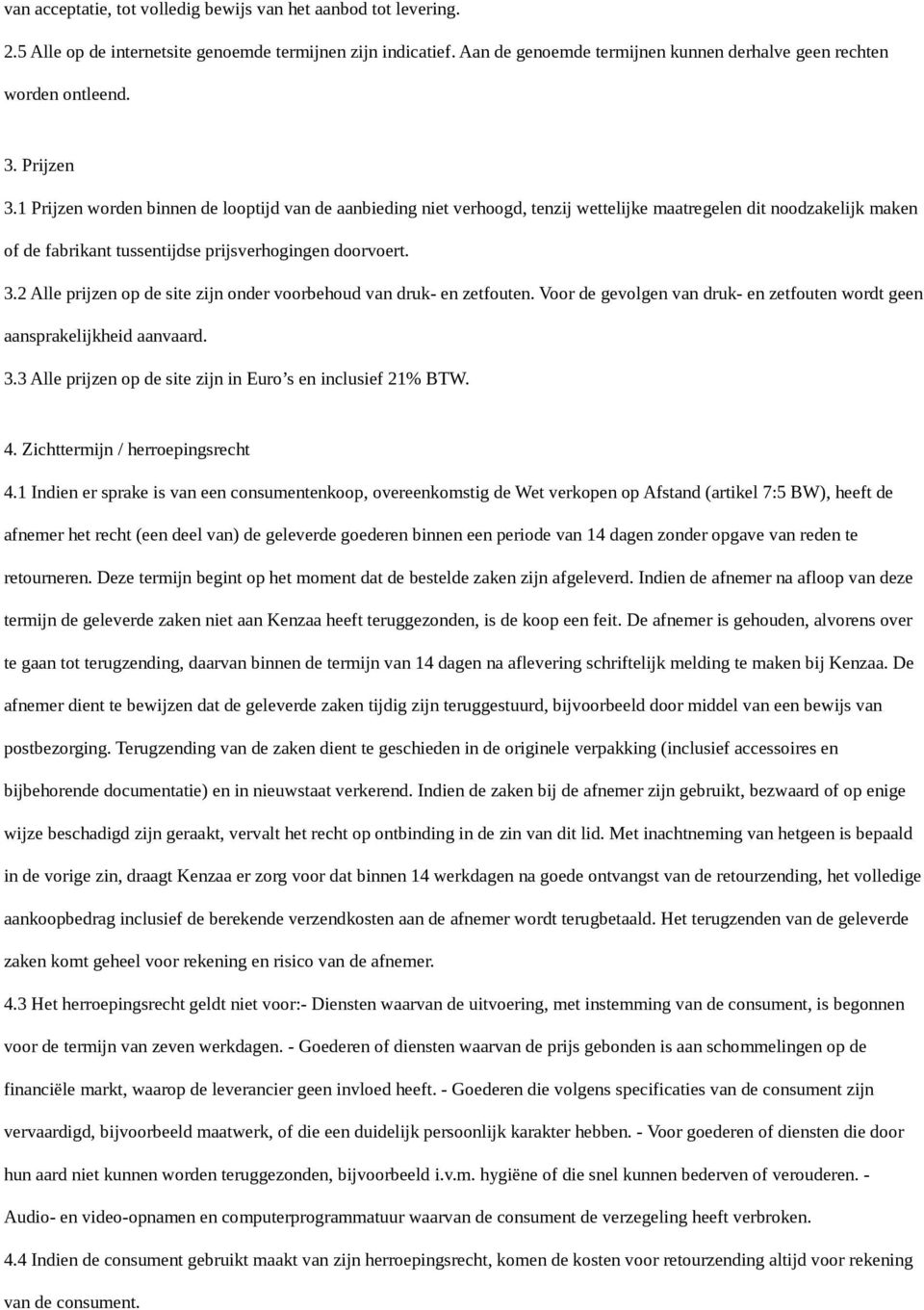 Voor de gevolgen van druk- en zetfouten wordt geen aansprakelijkheid aanvaard. 3.3 Alle prijzen op de site zijn in Euro s en inclusief 21% BTW. 4. Zichttermijn / herroepingsrecht 4.