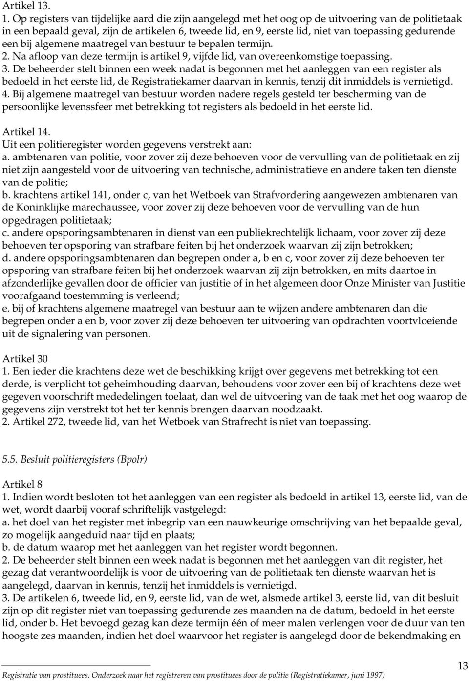 gedurende een bij algemene maatregel van bestuur te bepalen termijn. 2. Na afloop van deze termijn is artikel 9, vijfde lid, van overeenkomstige toepassing. 3.