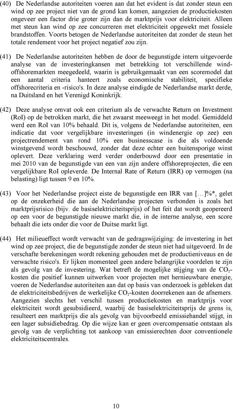Voorts betogen de Nederlandse autoriteiten dat zonder de steun het totale rendement voor het project negatief zou zijn.