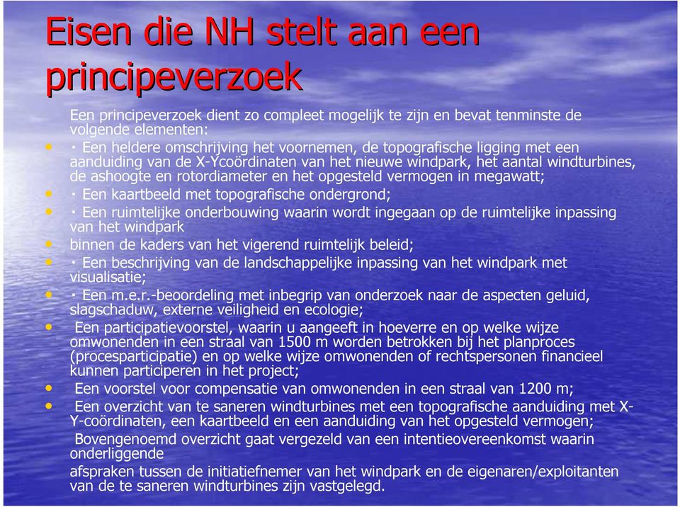 ondergrond; Een ruimtelijke onderbouwing waarin wordt ingegaan op de ruimtelijke inpassing van het windpark binnen de kaders van het vigerend ruimtelijk beleid; Een beschrijving van de