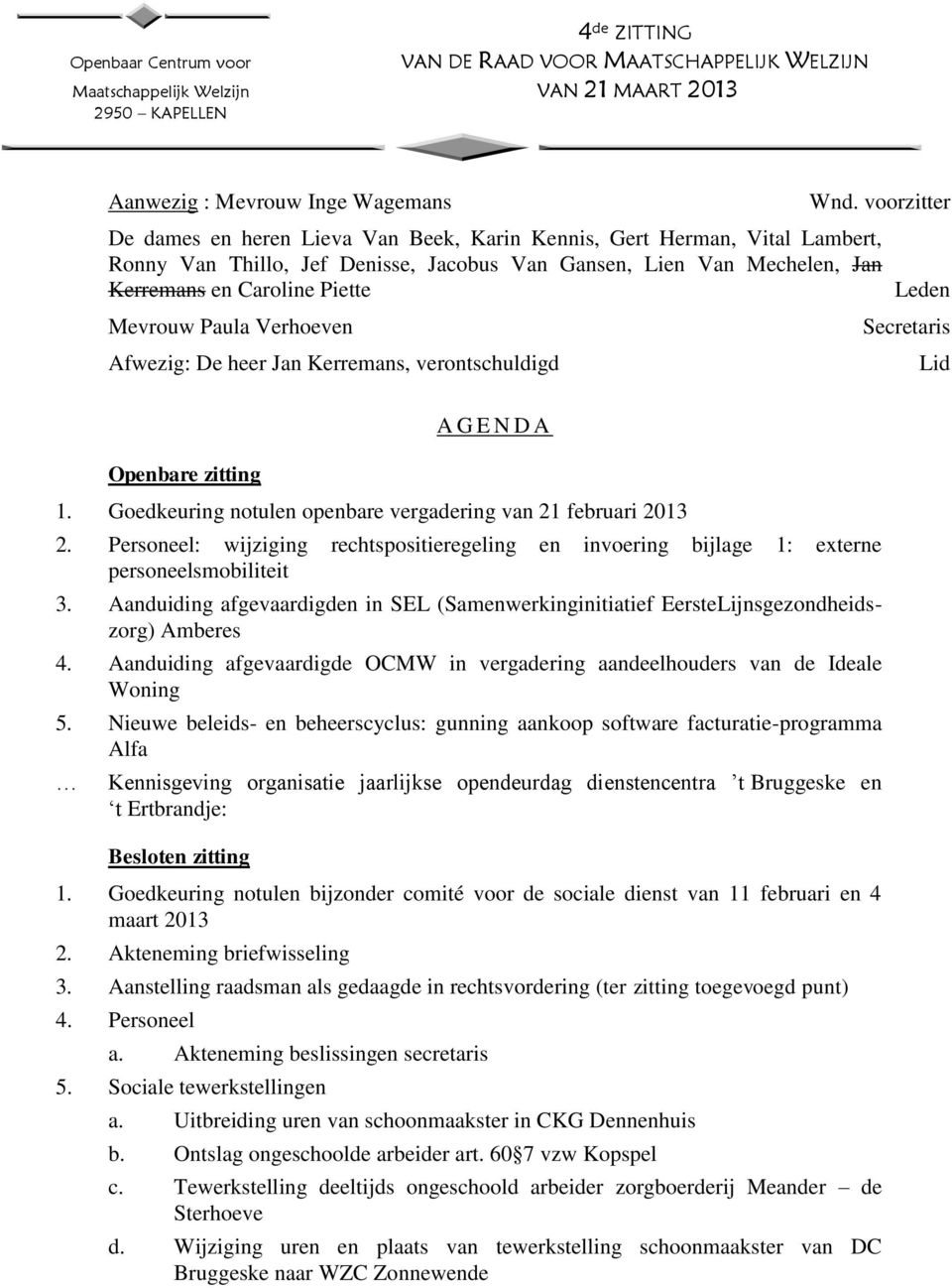 Paula Verhoeven Afwezig: De heer Jan Kerremans, verontschuldigd Openbare zitting A G E N D A 1. Goedkeuring notulen openbare vergadering van 21 februari 2013 2.