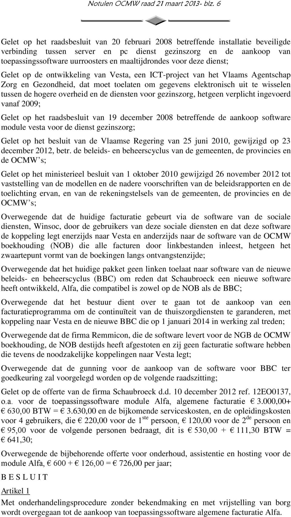 maaltijdrondes voor deze dienst; Gelet op de ontwikkeling van Vesta, een ICT-project van het Vlaams Agentschap Zorg en Gezondheid, dat moet toelaten om gegevens elektronisch uit te wisselen tussen de