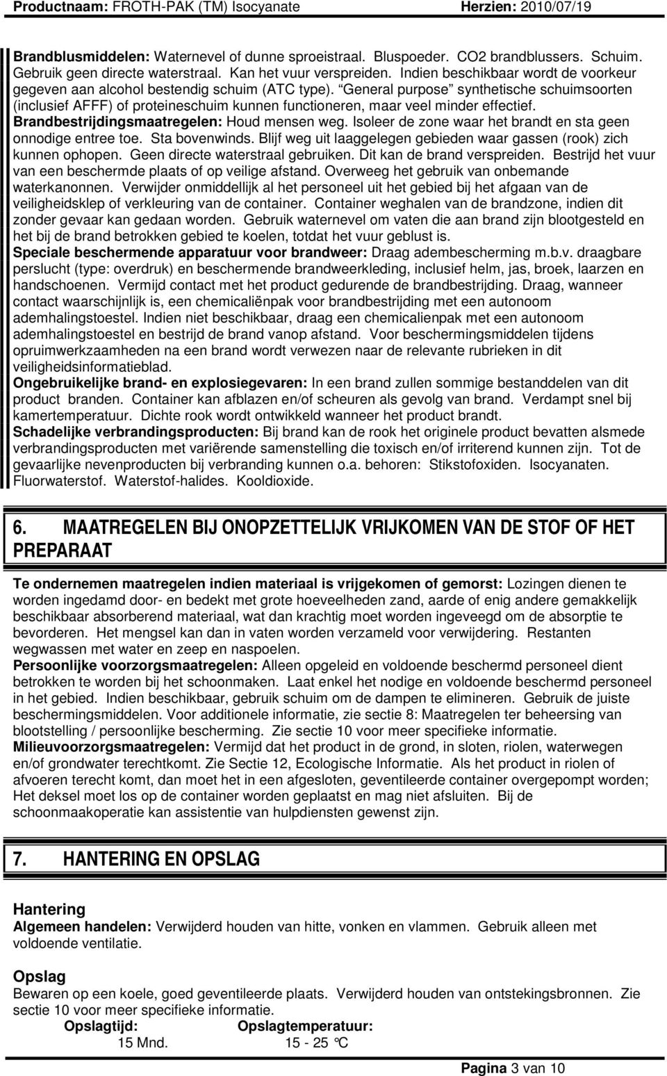 General purpose synthetische schuimsoorten (inclusief AFFF) of proteineschuim kunnen functioneren, maar veel minder effectief. Brandbestrijdingsmaatregelen: Houd mensen weg.