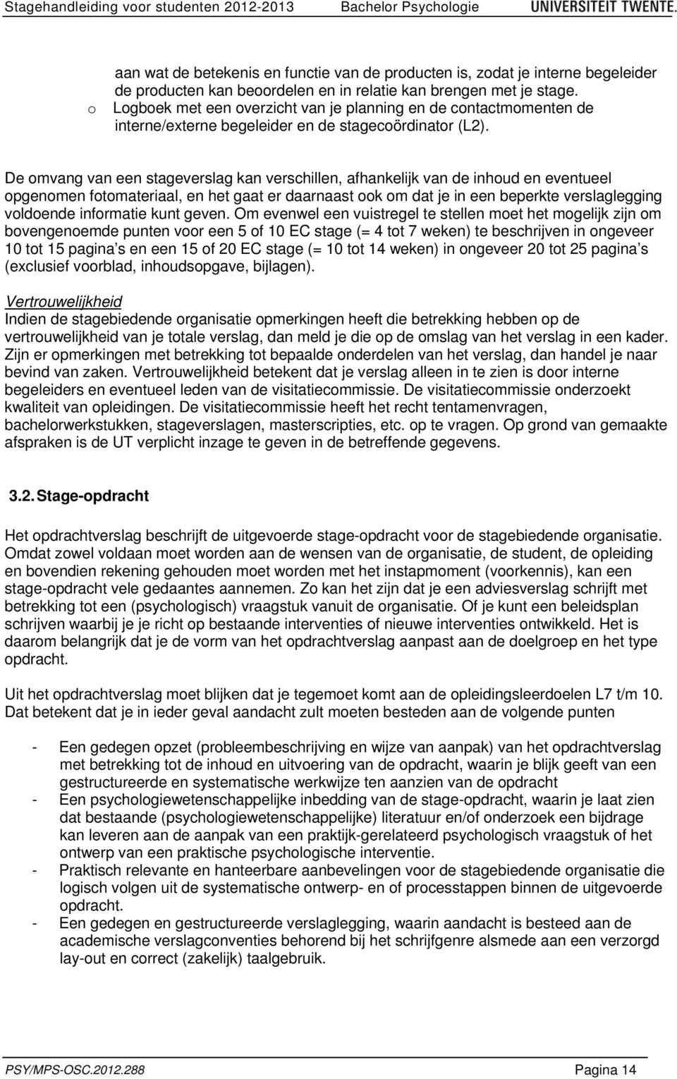 De omvang van een stageverslag kan verschillen, afhankelijk van de inhoud en eventueel opgenomen fotomateriaal, en het gaat er daarnaast ook om dat je in een beperkte verslaglegging voldoende