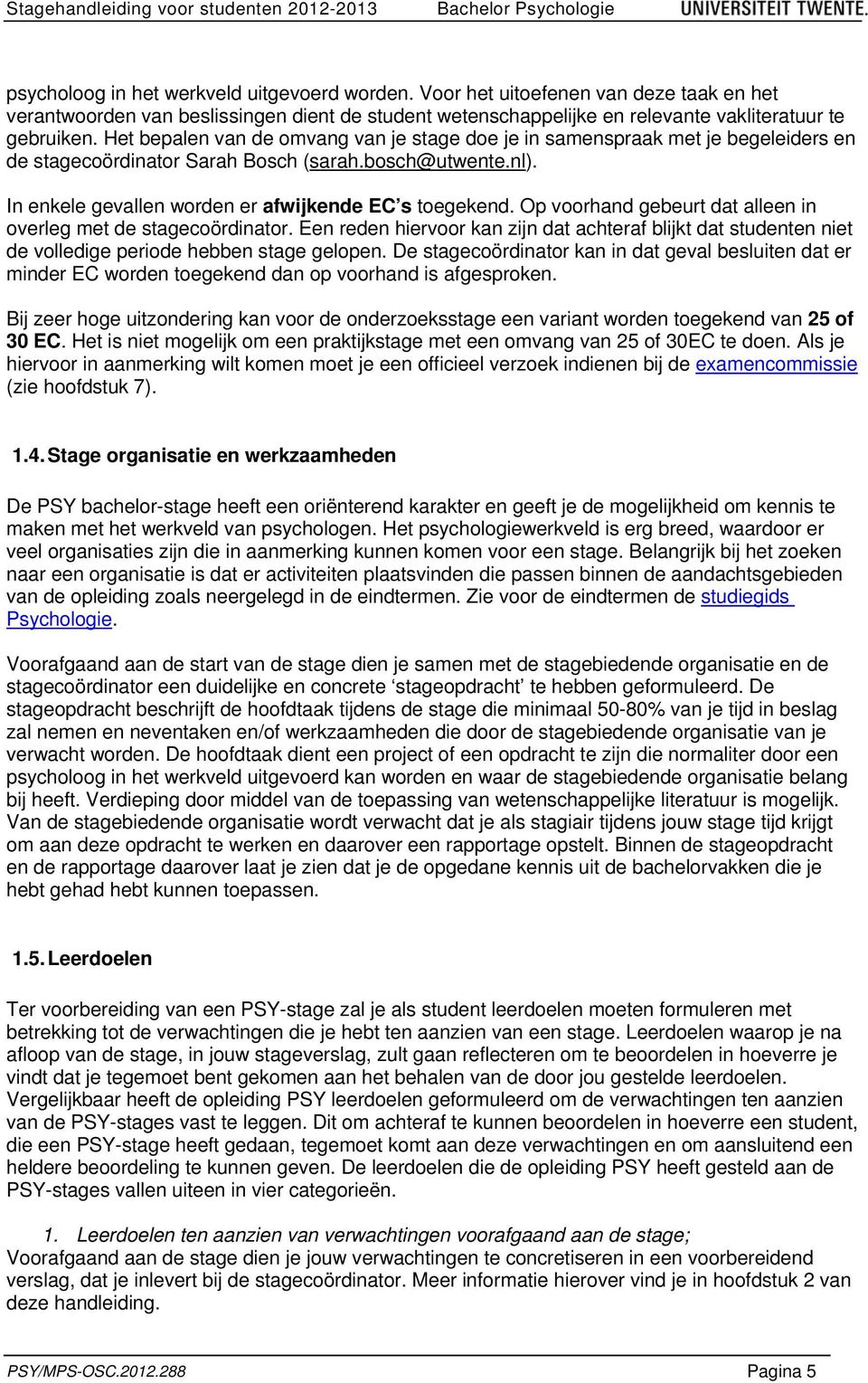 Op voorhand gebeurt dat alleen in overleg met de stagecoördinator. Een reden hiervoor kan zijn dat achteraf blijkt dat studenten niet de volledige periode hebben stage gelopen.