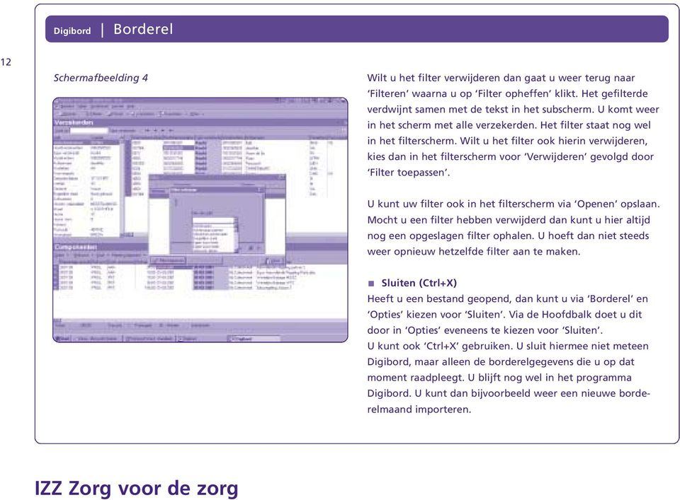 Wilt u het filter ook hierin verwijderen, kies dan in het filterscherm voor Verwijderen gevolgd door Filter toepassen. U kunt uw filter ook in het filterscherm via Openen opslaan.